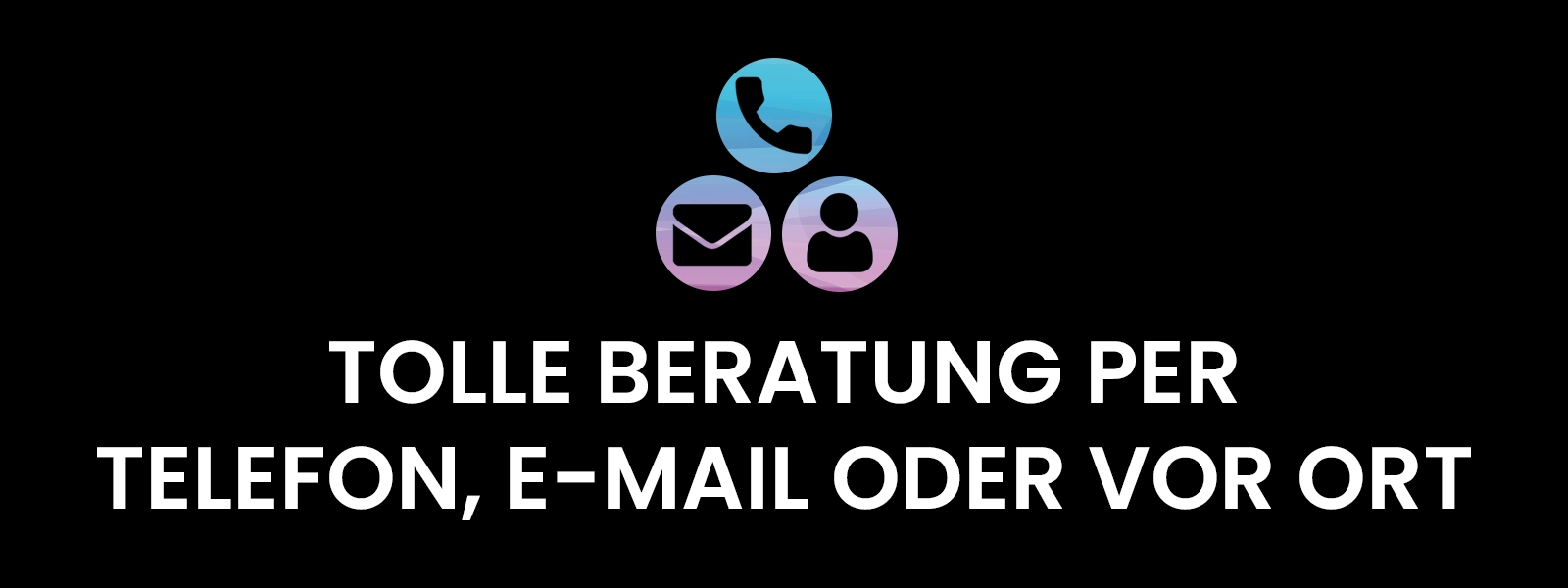 Beratung vor Ort, per Telefon, per Mail. Mehr geht nicht!